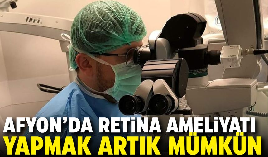 Afyon'da retina ameliyatı yapmak artık mümkün