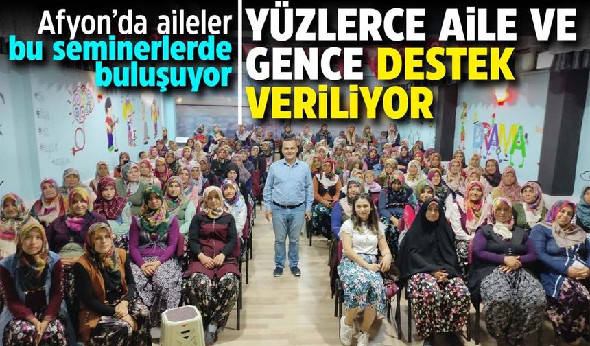 Afyon'da aileler bu seminerlerde buluşuyor: Yüzlerce aile ve gence destek veriliyor