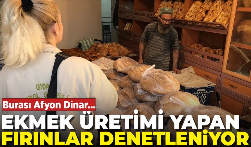 Afyon Dinar'da ekmek üretimi yapan fırınlar denetleniyor