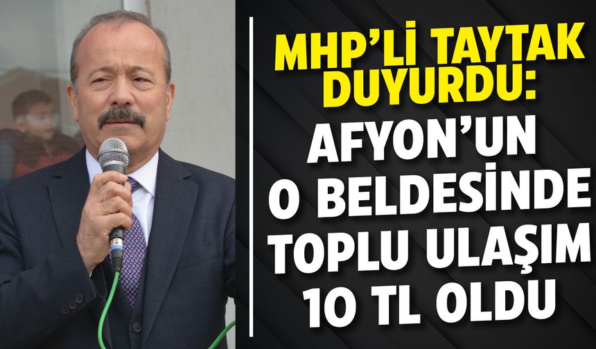 MHP’li Taytak’tan toplu ulaşıma indirim isteği: O belde de ulaşım ücreti 10 TL oldu!