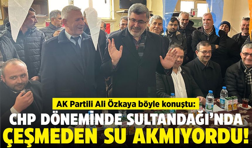 AK Partili Ali Özkaya: CHP döneminde Sultandağı’nda çeşmelerden su akmıyordu