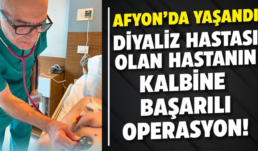 Afyon’da diyaliz hastası olan hastanın göğüs kafesi açılmadan kalp kapakçığına operasyon!