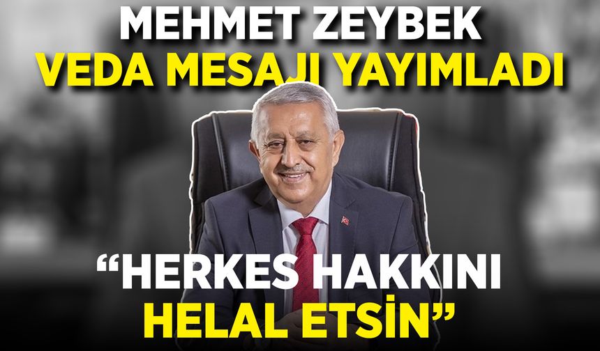 Mehmet Zeybek veda mesajı yayımladı: Herkes hakkını helal etsin