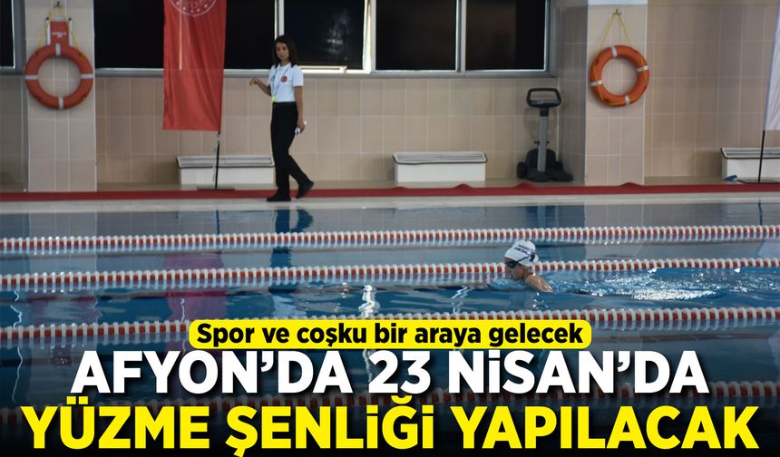 Afyon'da 23 Nisan'da yüzme şenliği düzenlenecek