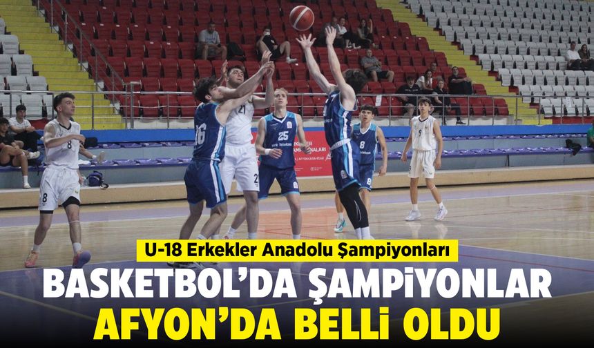 Basketbolda şampiyonalar Afyon'da belli oldu: U-18 Erkekler Anadolu Şampiyonları