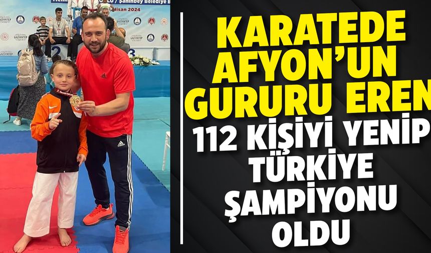 Afyonlu Eren karatede 112 sporcunun tamamını yenerek Türkiye Şampiyonu oldu