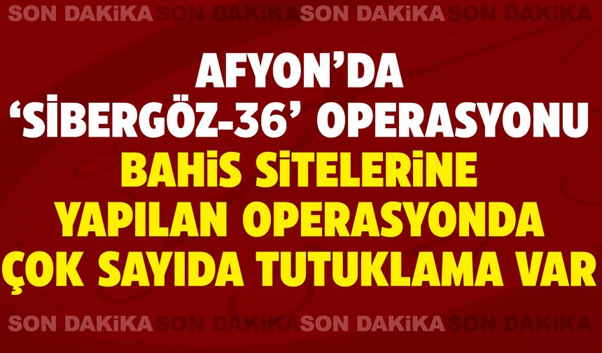 Afyon'da 'Sibergöz-36' operasyonu: Bahis sitelerine yapılan operasyonda çok sayıda tutuklama var!