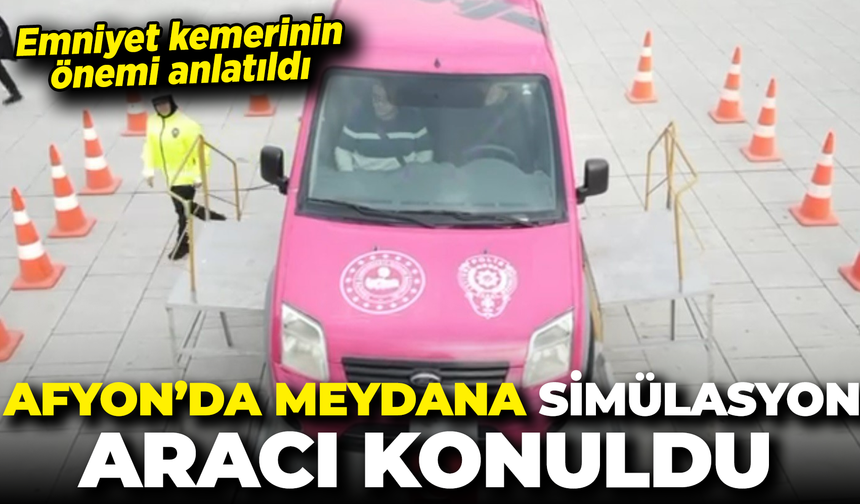Afyon’da meydana simülasyon aracı konuldu: Emniyet kemerinin önemi anlatıldı