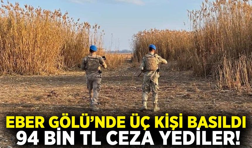 Eber Gölü’nde 3 kişi basıldı: 94 bin TL ceza yediler!