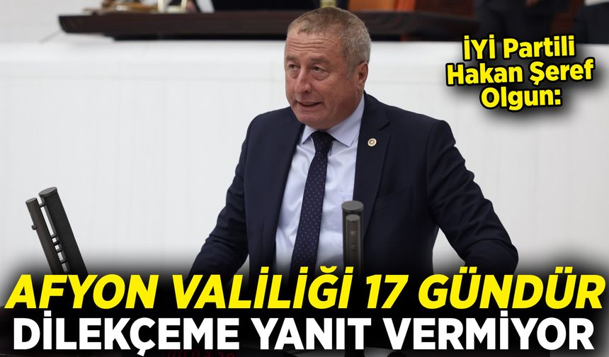İYİ Partili Hakan Şeref Olgun: Afyon Valiliği 17 gündür dilekçeme yanıt vermiyor