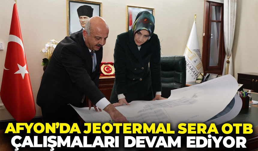 Afyon'da Jeotermal Sera OTB Çalışmaları Devam Ediyor