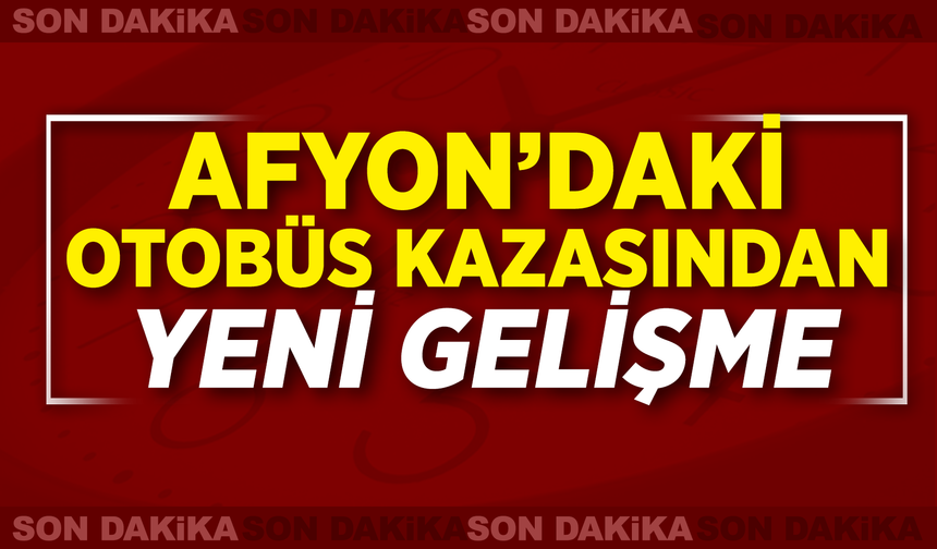 Afyon’daki Otobüs Kazasından Yeni Gelişme