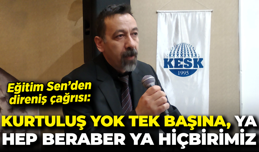 Eğitim Sen'den direniş çağrısı: "Kurtuluş Yok Tek Başına, Ya Hep Beraber Ya Hiçbirimiz!"