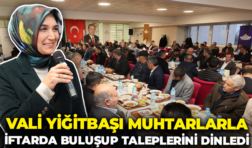 Vali Yiğitbaşı Muhtarlarla İftarda Buluşup Taleplerini Dinledi