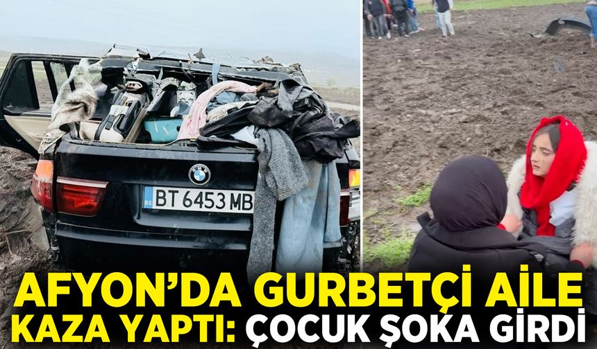 Afyonlu gurbetçi aile kaza yaptı: Küçük çocuk şoka girdi!