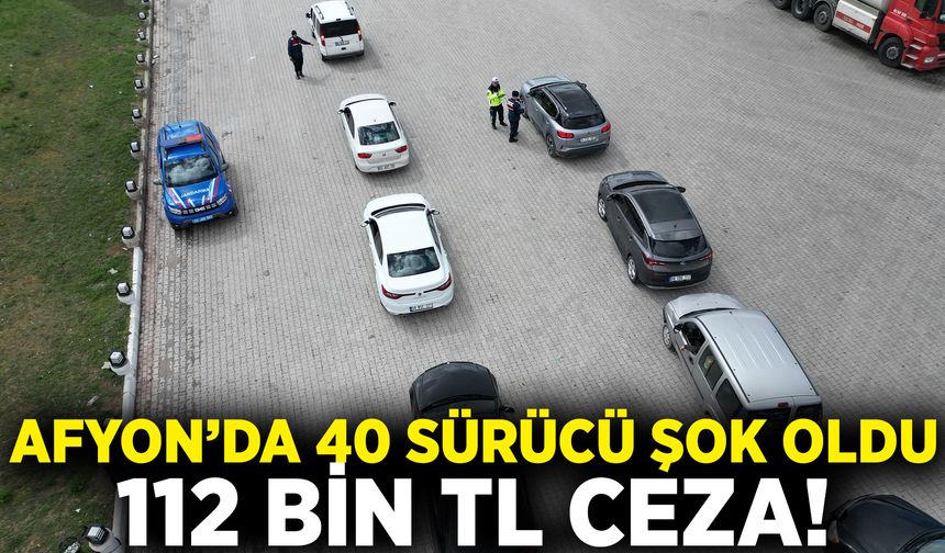 Afyon'da 40 sürücüyü şok eden ceza: 112 bin 740 TL para cezası kesildi
