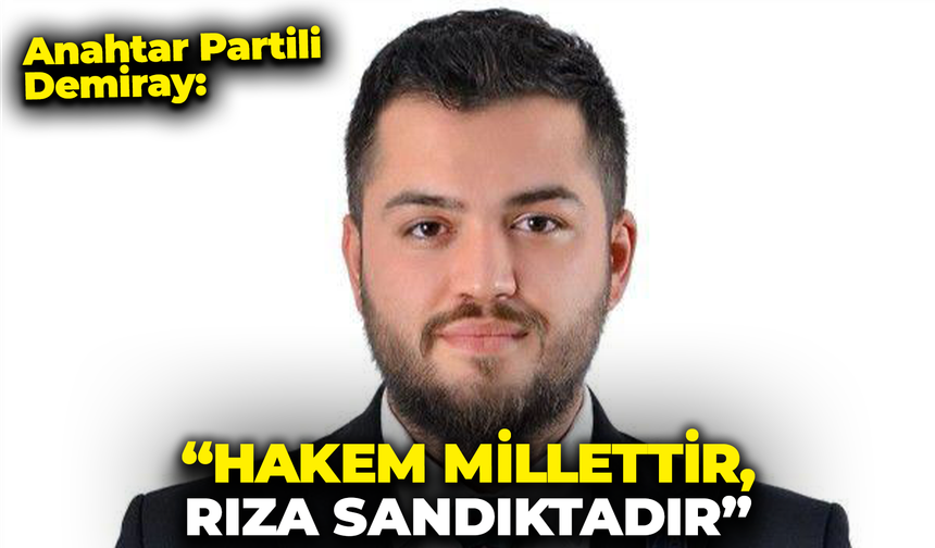 Anahtar Partili Demiray: "Hakem Millettir, Rıza Sandıktadır"