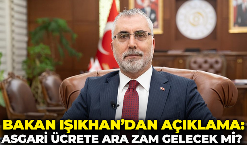 Bakan Işıkhan’dan Açıklama:Asgari Ücrete Ara Zam Gelecek mi?