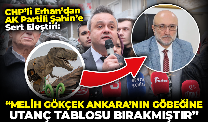 CHP'li Erhan'dan AK Partili Şahin'e Sert Eleştiri: "Melih Gökçek Ankara'nın Orta Yerine Utanç Tablosu Bırakmıştır"