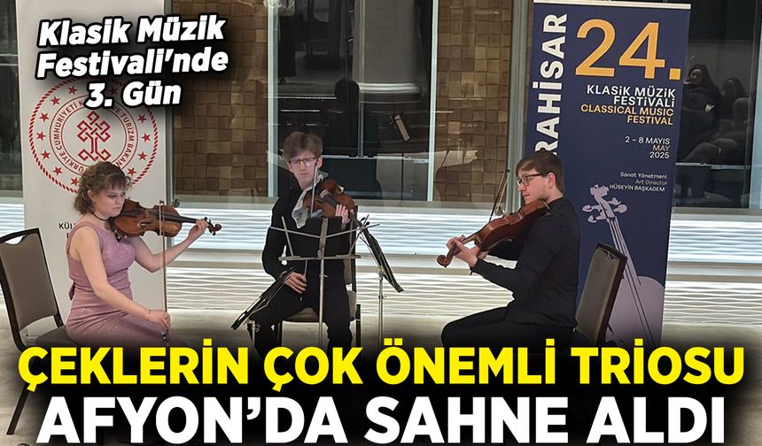 24. Afyonkarahisar Klasik Müzik Festivali'nde 3.gün: Çeklerin çok önemli triosu sahne aldı