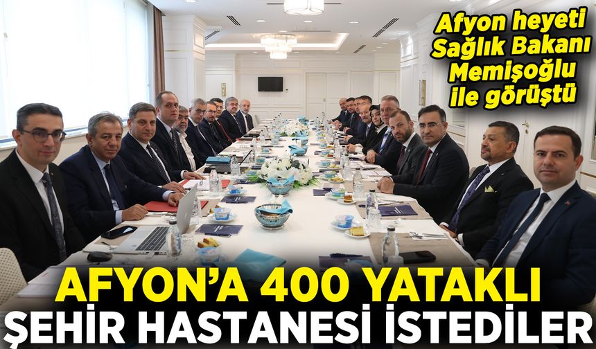Afyon heyeti Sağlık Bakanı Memişoğlu ile görüştü: Afyon’a 400 yataklı şehir hastanesi ve hava ambulansı talebi