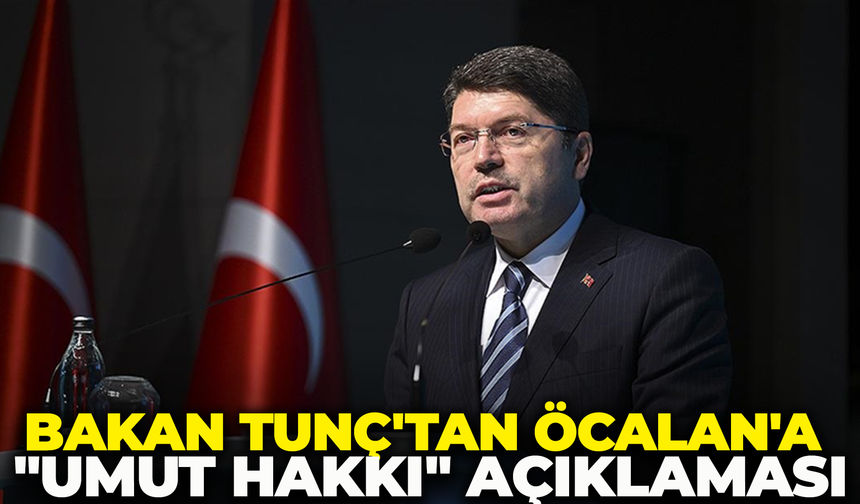 Bakan Tunç'tan Öcalan'a "Umut Hakkı" Açıklaması