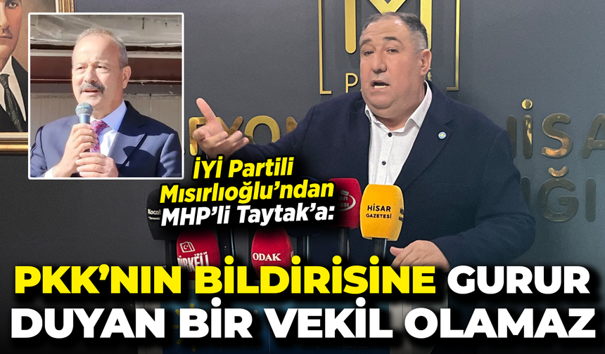 İYİ Partili Mısırlıoğlu’ndan MHP’li Taytak’a: “PKK’nın bildirisine gurur duyan bir vekil olamaz”