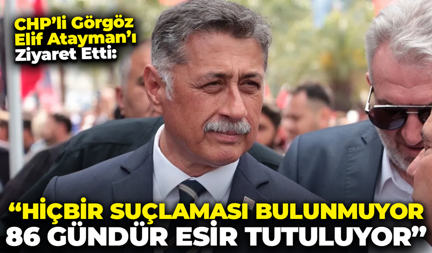 CHP'li Görgöz Elif Atayman'ı Ziyaret Etti: "Hiçbir Suçlaması Bulunmuyor, 86 Gündür Esir Tutuluyor"
