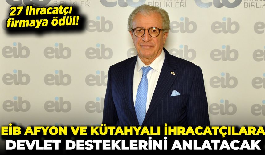 EİB, Afyon ve Kütahyalı ihracatçılara devlet desteklerini anlatacak: 27 ihracatçı firmaya ödül!