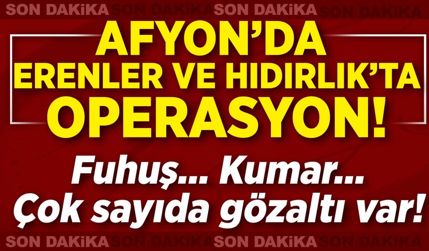 Afyon’da Erenler ve Hıdırlık’ta operasyon: Fuhuş, Kumar… Çok sayıda gözaltı var!