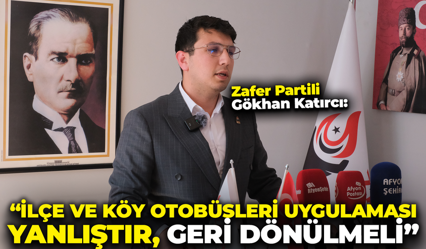 Zafer Partili Gökhan Katırcı: "İlçe ve Köy Otobüsleri Uygulaması Yanlıştır, Geri Dönülmeli"