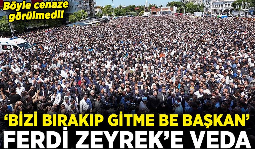 Ferdi Zeyrek’e veda: Böyle cenaze görülmedi... “Bizi bırakıp gitme be başkan”