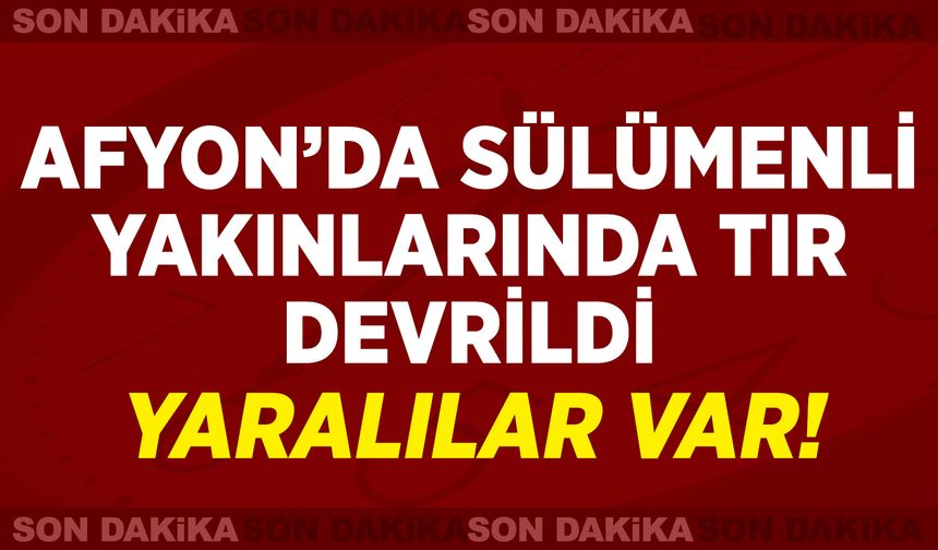 Afyonkarahisar’da Sülümenli Yakınlarında Tır Devrildi: Yaralılar Var!