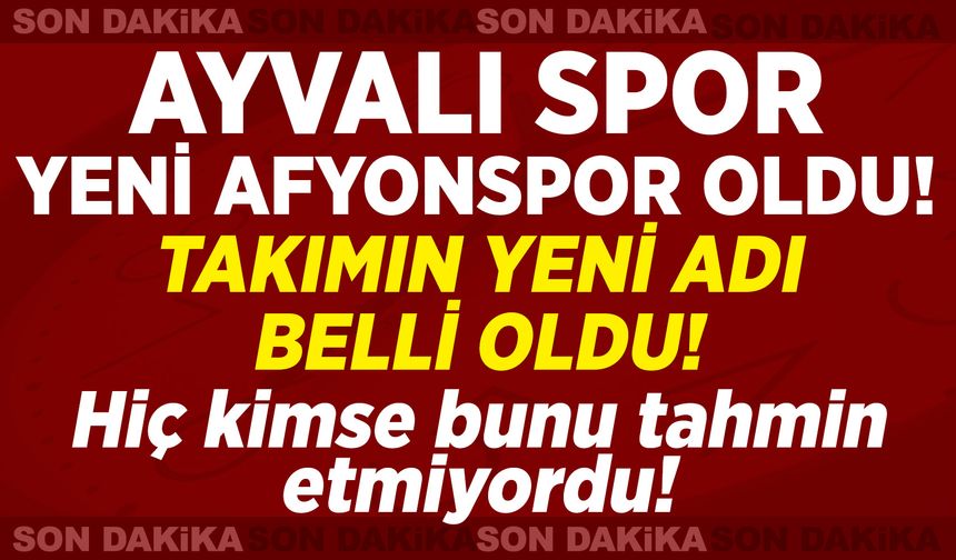 Ayvalıspor Yeni Afyonspor oldu: İşte takımın yeni adı... Hiç kimse bunu tahmin etmiyordu…
