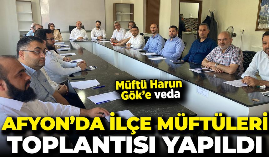 Afyon’da İlçe Müftüleri Toplantısı Yapıldı: Müftü Harun Gök’e veda