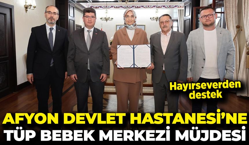 Afyon Devlet Hastanesi’ne Tüp Bebek Merkezi Müjdesi: Hayırseverden destek