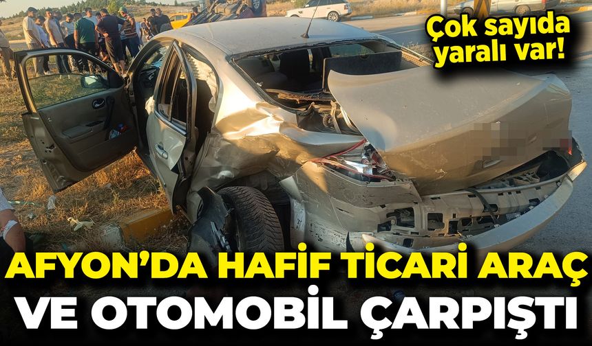Afyon’da Hafif Ticari Araç ve Otomobil Çarpıştı: Çok sayıda yaralı var!