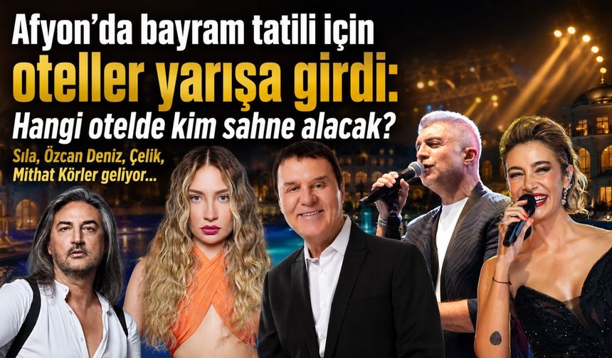 Afyon’da bayram tatili için oteller yarışa girdi: Hangi otelde kim sahne alacak? Sıla, Özcan Deniz, Çelik...