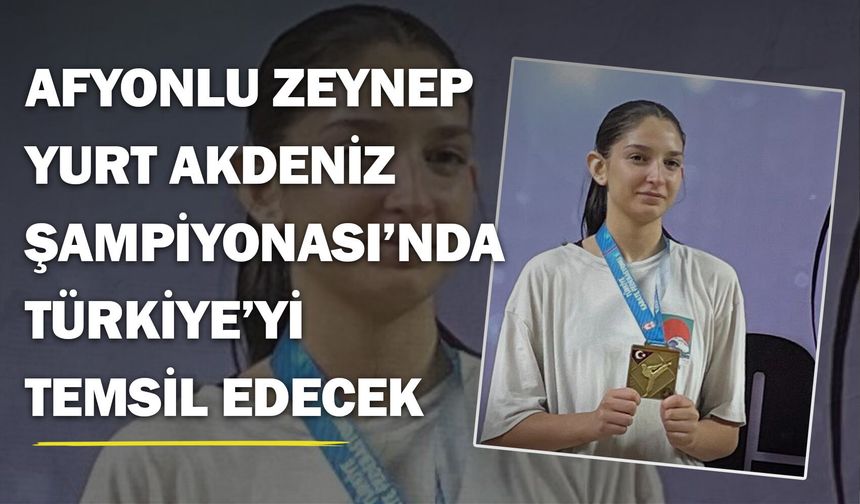 Afyonlu Zeynep Yurt Akdeniz Şampiyonası'nda Türkiye'yi temsil edecek