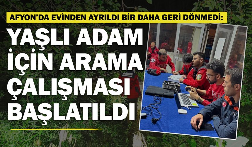 Afyon’da evinden ayrıldı bir daha geri dönmedi: Yaşlı adam için arama çalışması başlatıldı