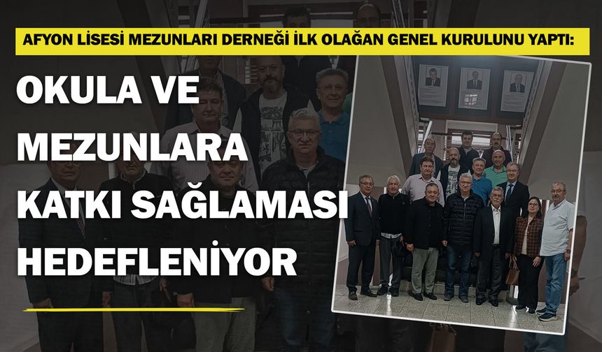 Afyon Lisesi Mezunları Derneği ilk olağan genel kurulunu gerçekleştirdi: Okula katkı sağlanması hedefleniyor