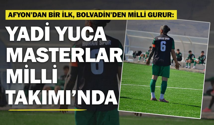 Afyon’dan Bir İlk, Bolvadin’den Milli Gurur: Yadi Yuca Masterlar Milli Takımı’nda