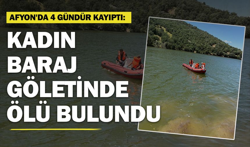 Afyon'da 4 gündür kayıptı: Kadın baraj göletinde ölü bulundu