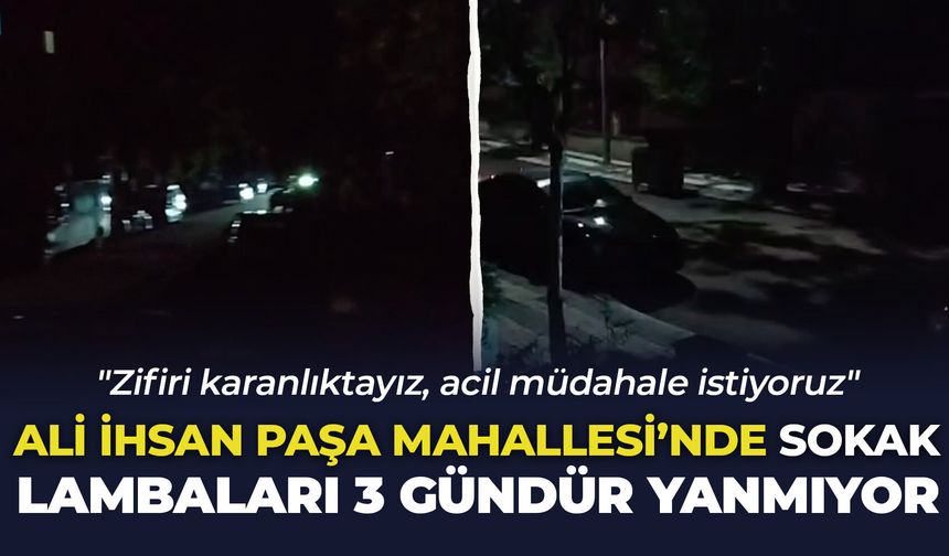 Ali İhsan Paşa Mahallesi'nde sokak lambaları 3 gündür yanmıyor: "Zifiri karanlıktayız, acil müdahale istiyoruz"