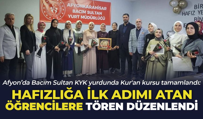 Afyon’da Bacım Sultan KYK yurdunda Kur'an kursu tamamlandı: Hafızlığa ilk adımı atan öğrencilere tören düzenlendi