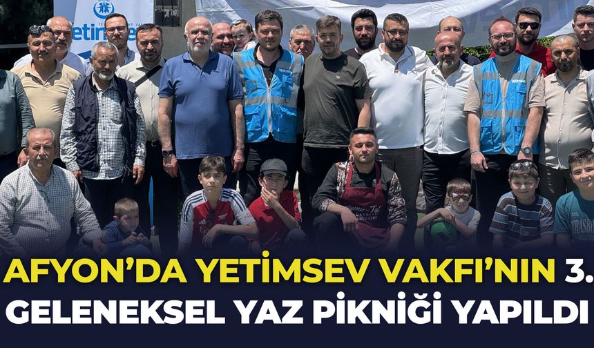 Afyon'da YetimSev Vakfı'nın 3. Geleneksel Yaz Pikniği düzenlendi