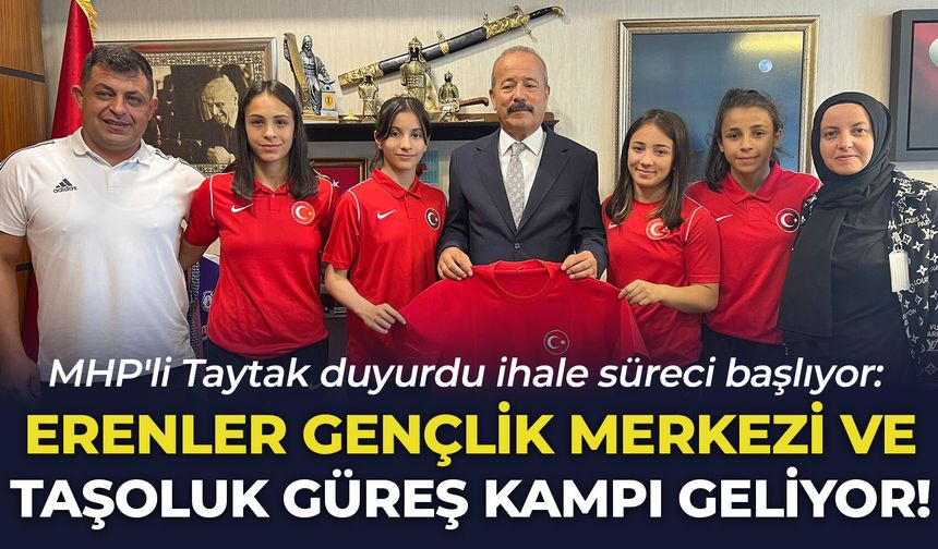 MHP'li Taytak duyurdu ihale süreci başlıyor: Erenler Gençlik Merkezi ve Taşoluk Güreş Kampı geliyor!