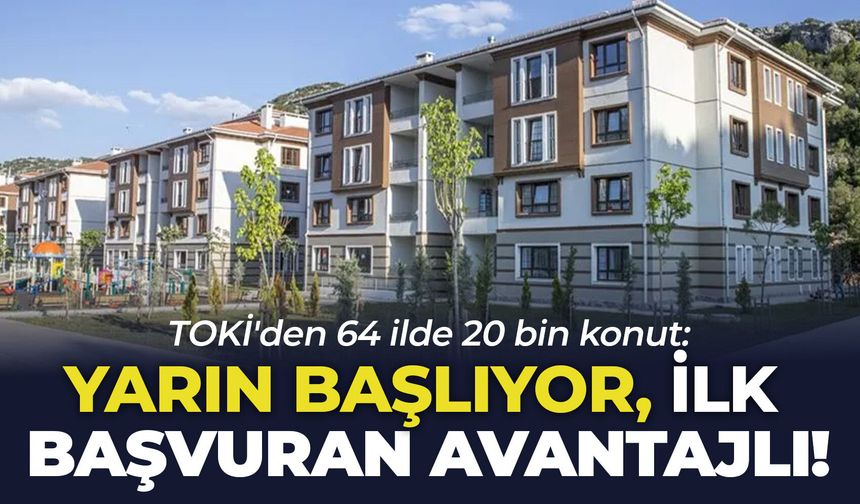 TOKİ'den 64 ilde 20 bin konut: Yarın başlıyor, ilk başvuran avantajlı!