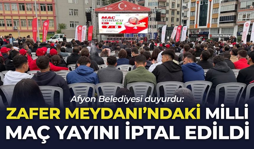 Afyon Belediyesi duyurdu: Zafer Meydanı'ndaki milli maç yayını iptal edildi