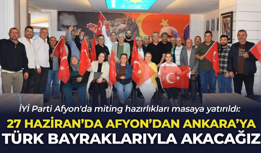 İYİ Parti Afyon'da miting hazırlıkları masaya yatırıldı: 27 Haziran'da Afyon'dan Ankara'ya Türk bayraklarıyla akacağız